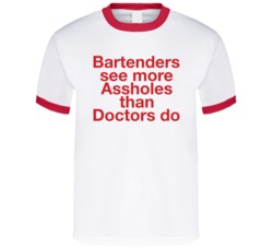 Bartenders See More Assholes T Shirt