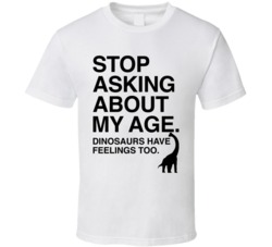 Stop Asking About My Age T Shirt