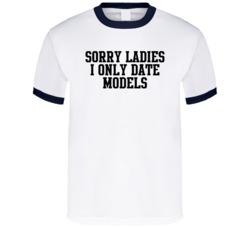 Sorry Ladies I Only Date Models T Shirt