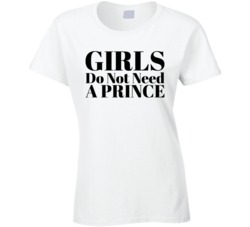 Girls Do Not Need A Prince T Shirt