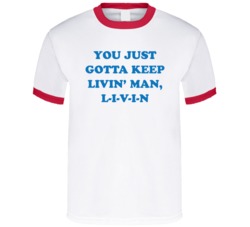 You Just Gotta Keep Livin Man T Shirt