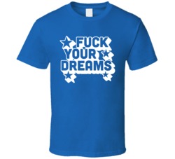 F Your Dreams T Shirt
