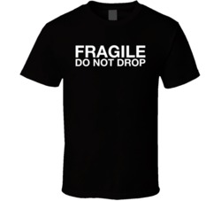 Fragile Do Not Drop T Shirt