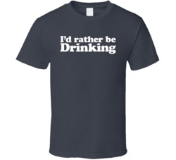 I'd Rather Be Drinking T Shirt
