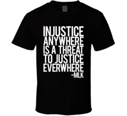 Injustice Anywhere Is A Threat To Justice Everywhere MLK Quote T Shirt