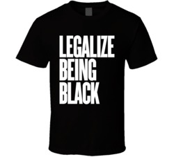 Legalize Being Black T Shirt
