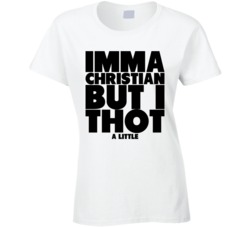 Imma Christian But I Thot A Little T Shirt