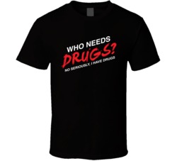 Who Needs Drugs T Shirt