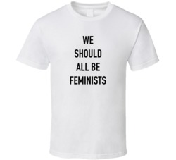 We Should All Be Feminist T Shirt
