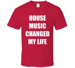 House Music Changed My Life T Shirt