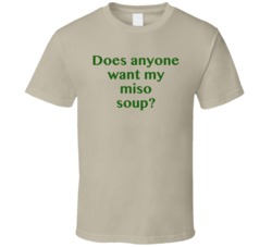 Does Anyone Want My Miso Soup T Shirt