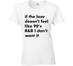 If Love Doesn't Feel Like 90's R&B T Shirt
