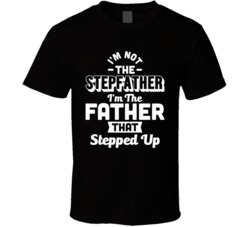 I'm The Father That Stepped Up T Shirt