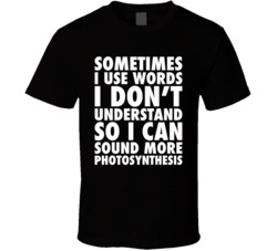 Some Times I Use Words I Don't Understand Black T Shirt
