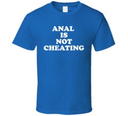 Anal Is Not Cheating T Shirt