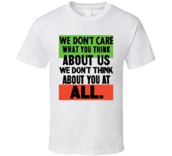 We Don't Care What You Think About Us White T Shirt