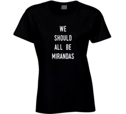 We Should All Be Mirandas T Shirt