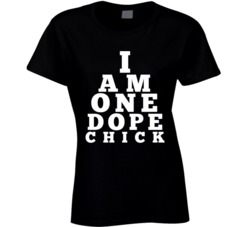 I Am One Dope Chick T Shirt