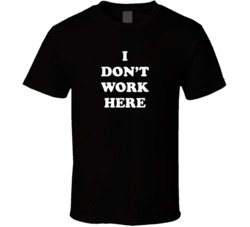 I Don't Work Here T Shirt