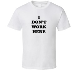 I Don't Work Here White T Shirt