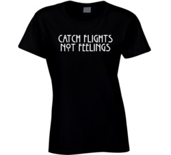 Catch Flights Not Feelinsg T Shirt