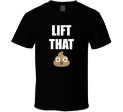 Lift That Shit T Shirt