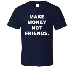 Make Money Not Friends T Shirt
