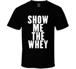 Show Me The Whey Gym Bodybuilding Weightlifter Weights T Shirt