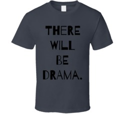 There Will Be Drama Mood Party T Shirt