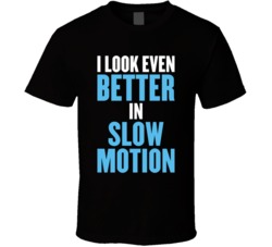 I Look Even Better In Slow Motion Action Movie Star T Shirt