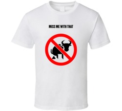 Miss Me With That Bullshit Funny T Shirt
