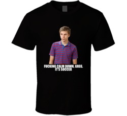 Calm Down Greg It's Soccer Football T Shirt