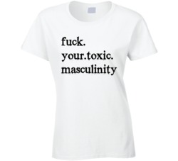 Your Toxic Masculinity Feminist White T Shirt