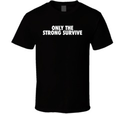 Only The Strong Survive T Shirt