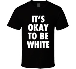 It's Okay To Be White T Shirt