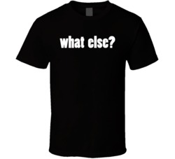 What Else T Shirt