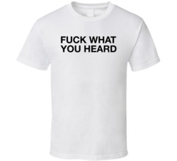 F What You Heard T Shirt