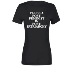 Post Feminist In A Post Patriarchy Postfeminism Feminism Ladies T Shir