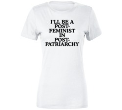 Post Feminist Post Patriarchy Postfeminism Feminism White Ladies T Shi