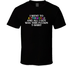 I Went To Astroworld And All I Got Was This T Shirt