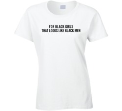 Black Girls That Look Like Black Men T Shirt