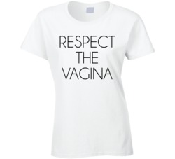 Respect The Vagina T Shirt