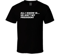 All I Know Is He Ain't My President T Shirt