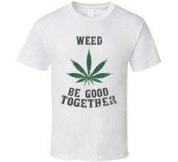 Weed Be Good Together Marijuana 420 T Shirt