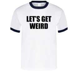 Let's Get Weird White T Shirt