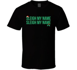 Sleigh Say My Name Funny Christmas Lyrics R&b Song T Shirt