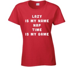 Lazy Is My Name Nap Time Is My Game Ladies T Shirt