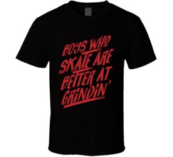 Boys Who Skate Are Better At Grindin Skater Skating T Shirt