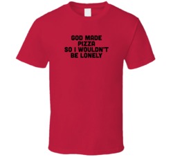 God Made Pizza So I Wouldn't Be Lonely Funny Foodie Gift T Shirt