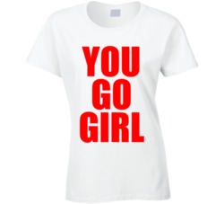 You Go Girl Women's Empowerment Feminist Ladies T Shirt